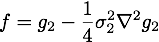 f=g_2-\frac{1}{4}\sigma^2_2\nabla^2g_2